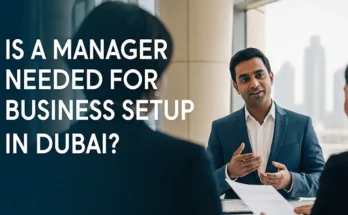 Is a Manager Needed for Business Setup in Dubai?