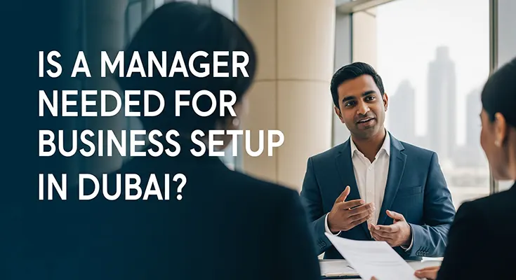 Is a Manager Needed for Business Setup in Dubai?